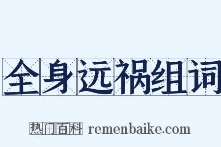 全身远祸组词是什么意思的图片